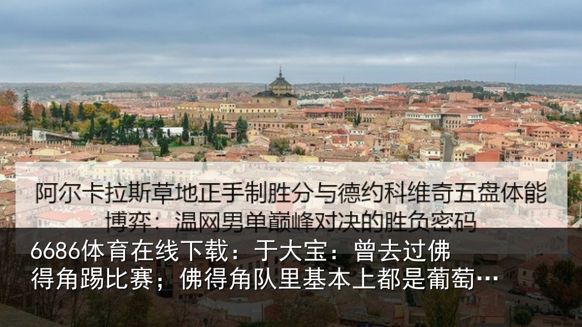 6686体育在线下载:于大宝:曾去相关情况情况萄牙人