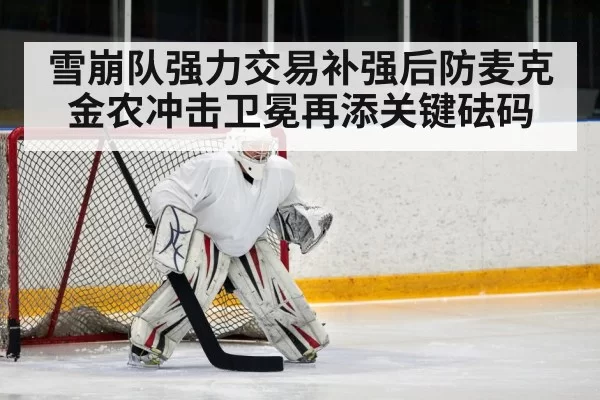 雪崩队强力交易补强后防麦克金农冲击卫冕再添关键砝码