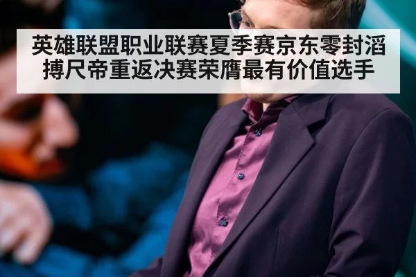 英雄联盟职业联赛夏季赛京东零封滔搏尺帝重返决赛荣膺最有价值选手